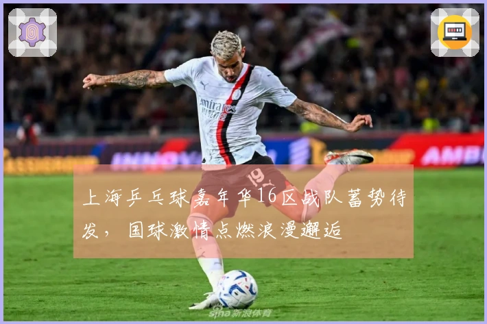 上海乒乓球嘉年华16区战队蓄势待发，国球激情点燃浪漫邂逅